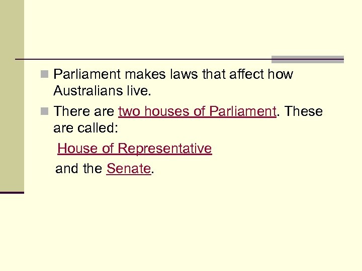 n Parliament makes laws that affect how Australians live. n There are two houses