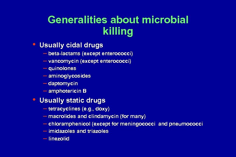 Generalities about microbial killing • • Usually cidal drugs – beta-lactams (except enterococci) –
