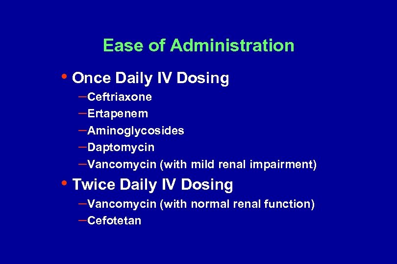 Ease of Administration • Once Daily IV Dosing – Ceftriaxone – Ertapenem – Aminoglycosides