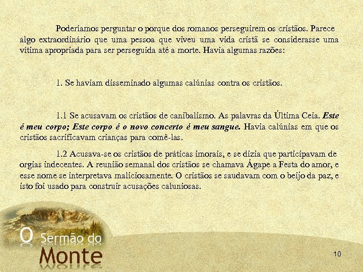 Poderíamos perguntar o porque dos romanos perseguirem os cristãos. Parece algo extraordinário que uma