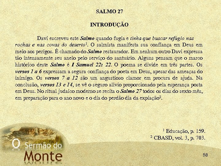 SALMO 27 INTRODUÇÃO Davi escreveu este Salmo quando fugia e tinha que buscar refúgio