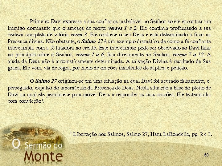 Primeiro Davi expressa a sua confiança inabalável no Senhor ao ele encontrar um inimigo