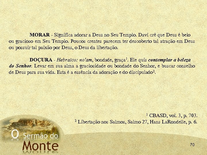 MORAR Significa adorar a Deus no Seu Templo. Davi crê que Deus é belo