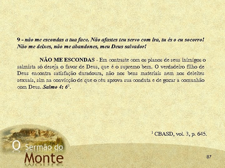 9 - não me escondas a tua face. Não afastes teu servo com ira,