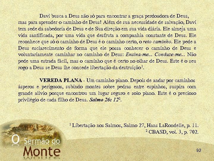 Davi busca a Deus não só para encontrar a graça perdoadora de Deus, mas