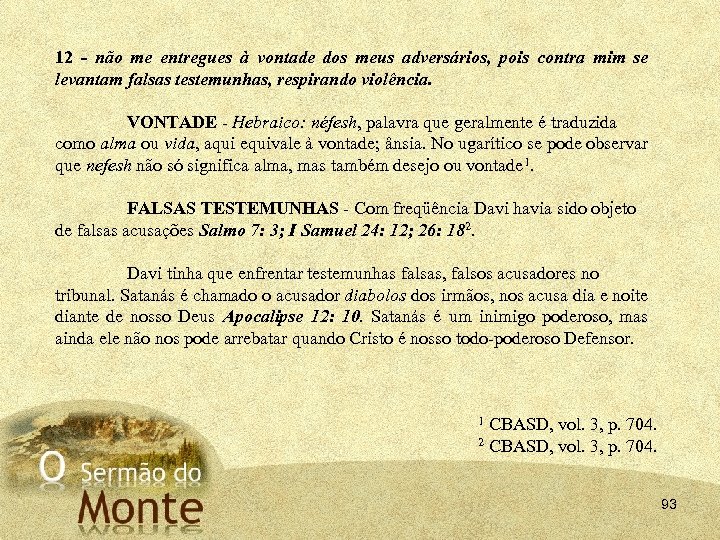 12 - não me entregues à vontade dos meus adversários, pois contra mim se