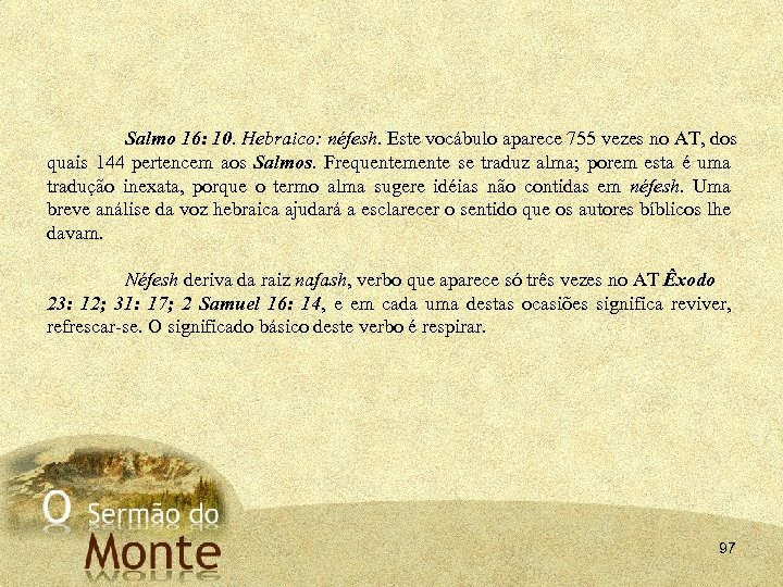 Salmo 16: 10. Hebraico: néfesh. Este vocábulo aparece 755 vezes no AT, dos quais