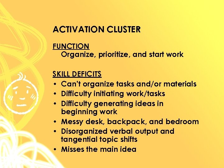 ACTIVATION CLUSTER FUNCTION Organize, prioritize, and start work SKILL DEFICITS • Can’t organize tasks