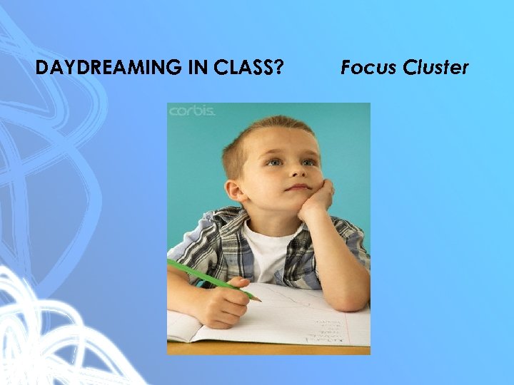 DAYDREAMING IN CLASS? Focus Cluster 