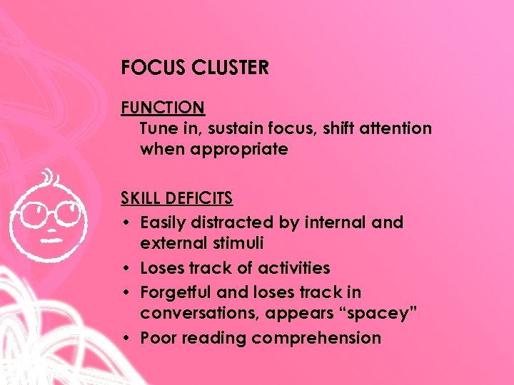 FOCUS CLUSTER FUNCTION Tune in, sustain focus, shift attention when appropriate SKILL DEFICITS •