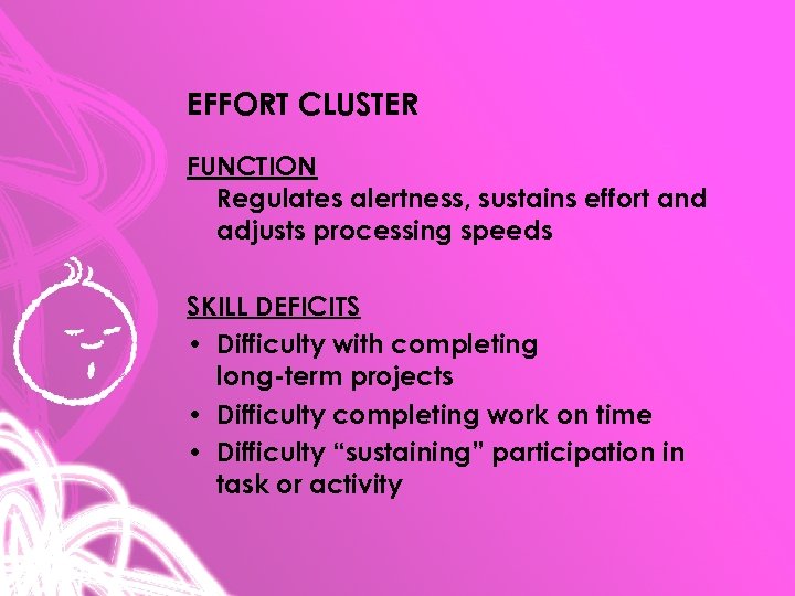 EFFORT CLUSTER FUNCTION Regulates alertness, sustains effort and adjusts processing speeds SKILL DEFICITS •