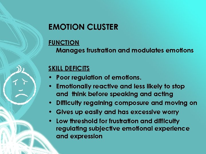 EMOTION CLUSTER FUNCTION Manages frustration and modulates emotions SKILL DEFICITS • Poor regulation of