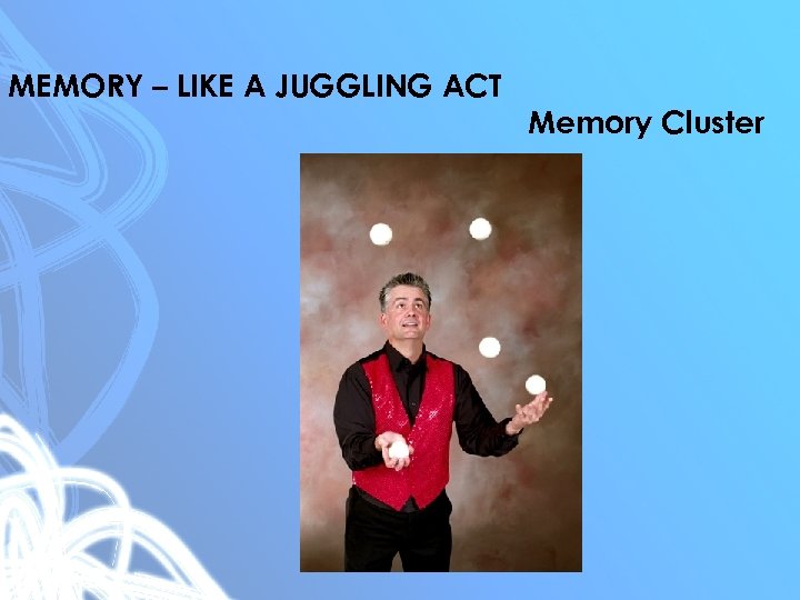 MEMORY – LIKE A JUGGLING ACT Memory Cluster 