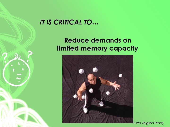 IT IS CRITICAL TO… Reduce demands on limited memory capacity Chris Zeigler Dendy 