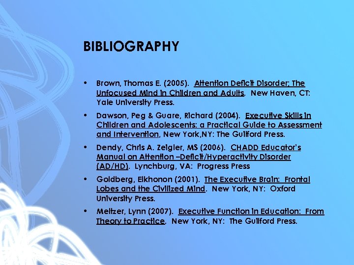 BIBLIOGRAPHY • Brown, Thomas E. (2005). Attention Deficit Disorder; The Unfocused Mind in Children