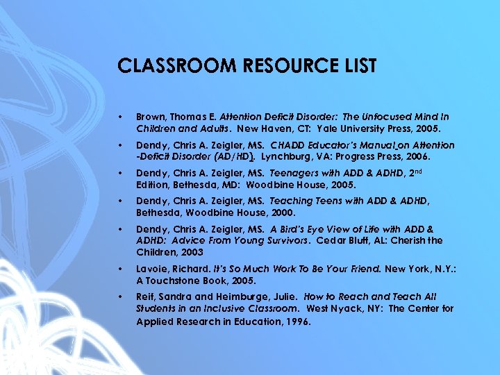 CLASSROOM RESOURCE LIST • Brown, Thomas E. Attention Deficit Disorder: The Unfocused Mind In