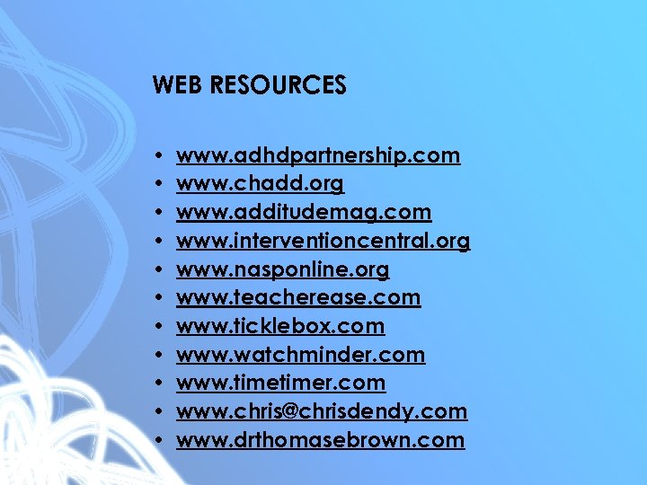 WEB RESOURCES • • • www. adhdpartnership. com www. chadd. org www. additudemag. com