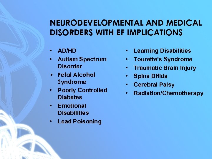 NEURODEVELOPMENTAL AND MEDICAL DISORDERS WITH EF IMPLICATIONS • AD/HD • Autism Spectrum Disorder •