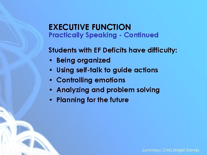 EXECUTIVE FUNCTION Practically Speaking - Continued Students with EF Deficits have difficulty: • Being