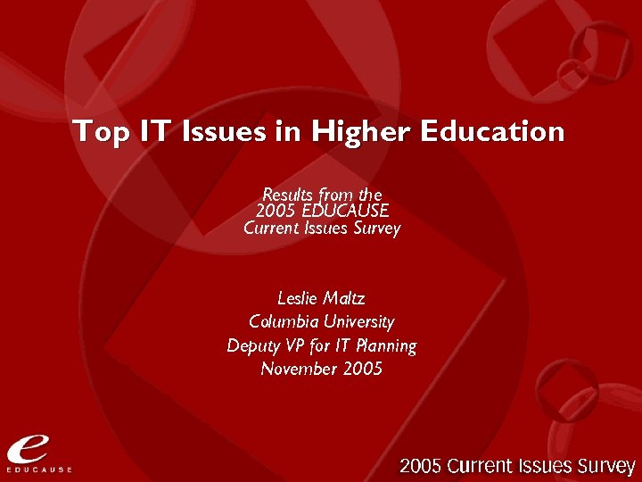 Top IT Issues in Higher Education Results from the 2005 EDUCAUSE Current Issues Survey
