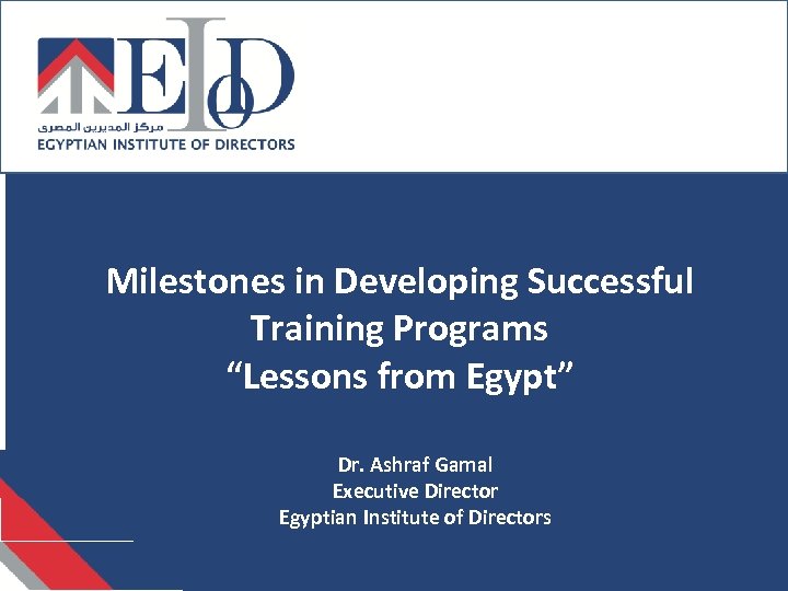 Milestones in Developing Successful Training Programs “Lessons from Egypt” Dr. Ashraf Gamal Executive Director