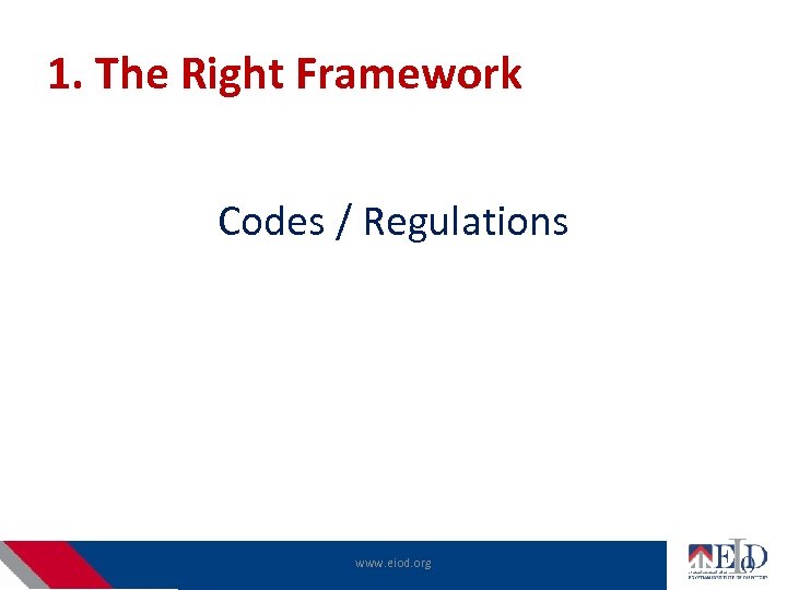 1. The Right Framework Codes / Regulations www. eiod. org 