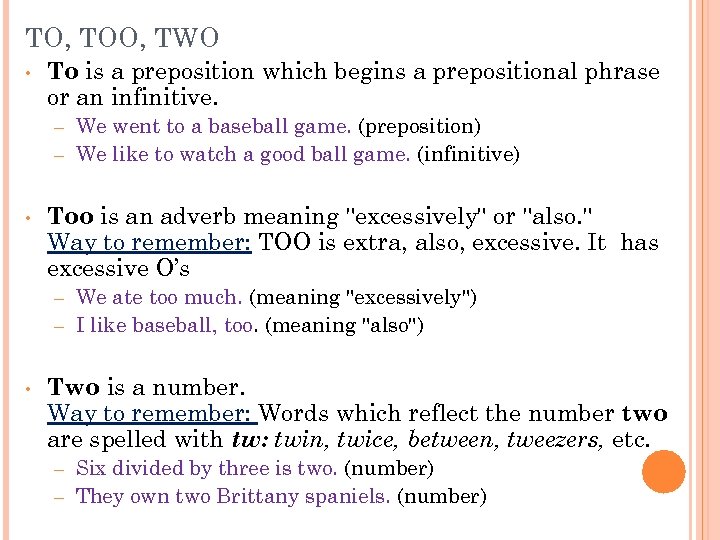 TO, TOO, TWO • To is a preposition which begins a prepositional phrase or