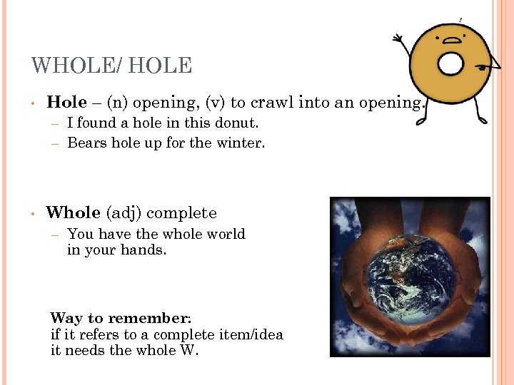 WHOLE/ HOLE • Hole – (n) opening, (v) to crawl into an opening. I