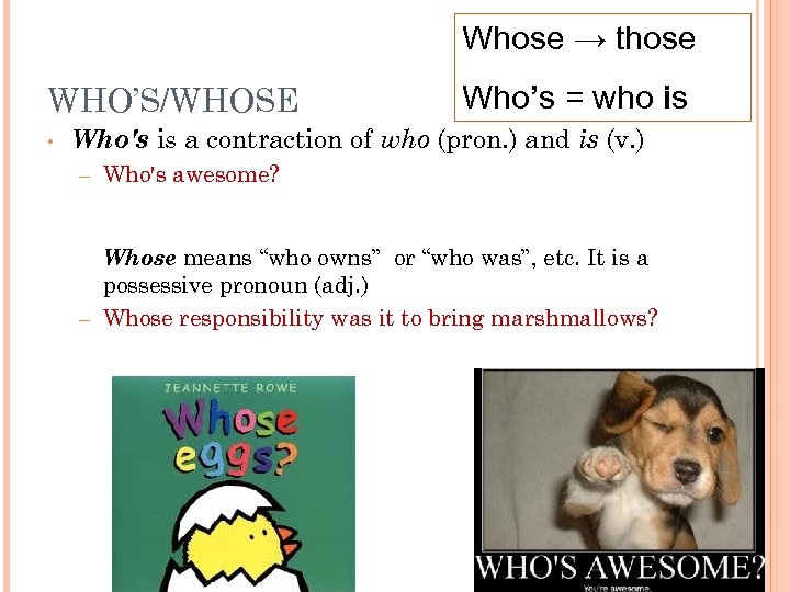 Whose → those WHO’S/WHOSE • Who’s = who is Who's is a contraction of