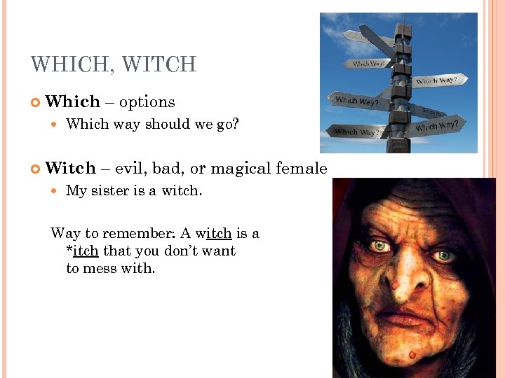 WHICH, WITCH Which – options Which way should we go? Witch – evil, bad,
