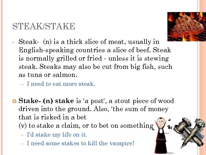 STEAK/STAKE • Steak- (n) is a thick slice of meat, usually in English-speaking countries