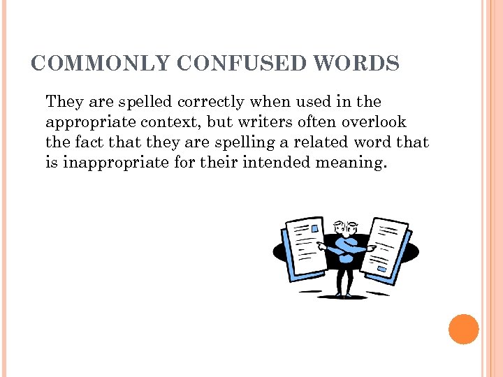COMMONLY CONFUSED WORDS They are spelled correctly when used in the appropriate context, but