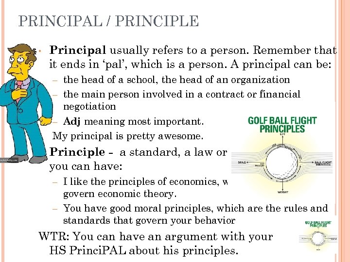 PRINCIPAL / PRINCIPLE • Principal usually refers to a person. Remember that it ends