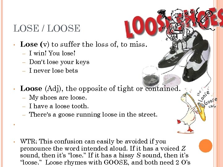 LOSE / LOOSE • Lose (v) to suffer the loss of, to miss. I