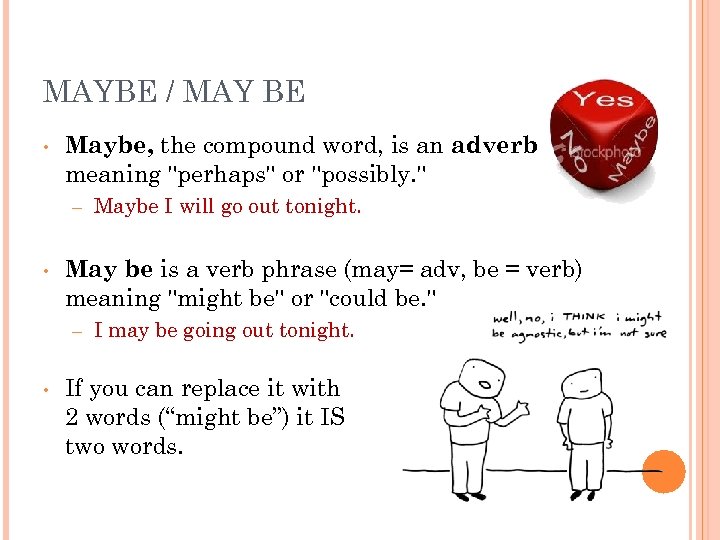 MAYBE / MAY BE • Maybe, the compound word, is an adverb meaning 
