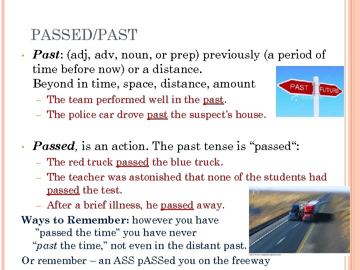 PASSED/PAST • Past: (adj, adv, noun, or prep) previously (a period of time before