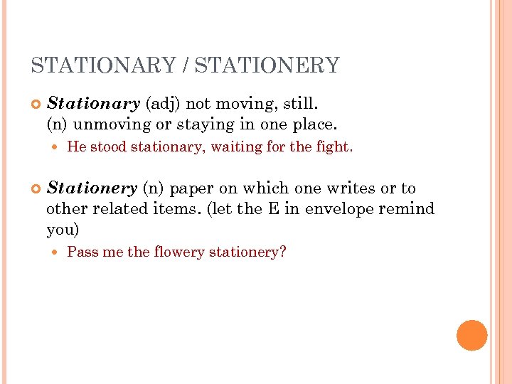STATIONARY / STATIONERY Stationary (adj) not moving, still. (n) unmoving or staying in one