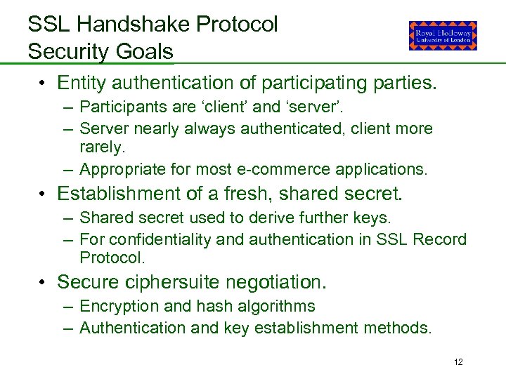 SSL Handshake Protocol Security Goals • Entity authentication of participating parties. – Participants are