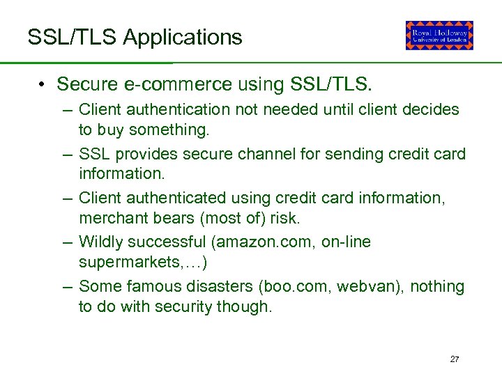 SSL/TLS Applications • Secure e-commerce using SSL/TLS. – Client authentication not needed until client