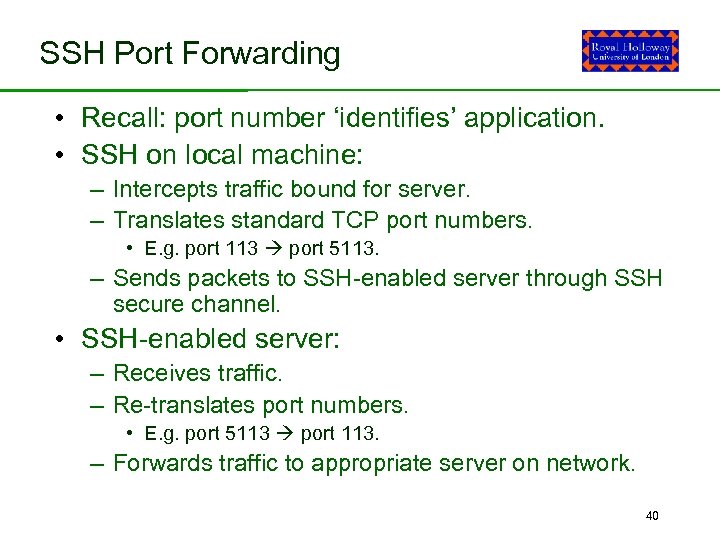 SSH Port Forwarding • Recall: port number ‘identifies’ application. • SSH on local machine: