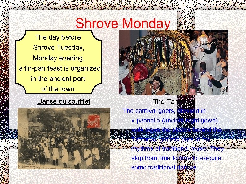 Shrove Monday The day before Shrove Tuesday, Monday evening, a tin-pan feast is organized