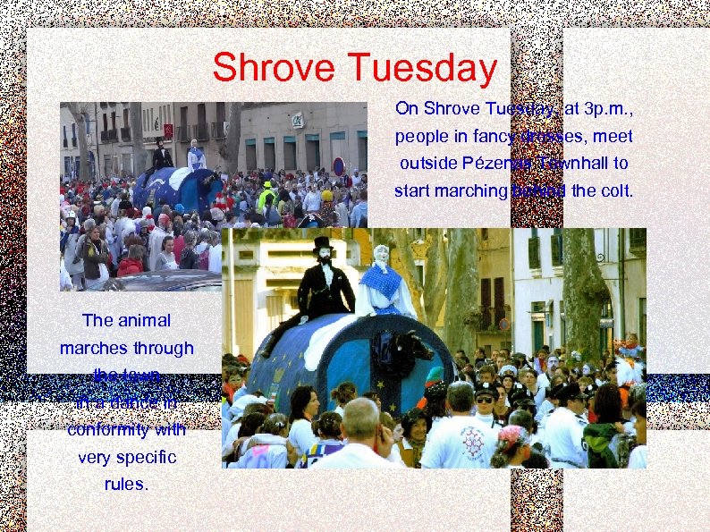 Shrove Tuesday On Shrove Tuesday, at 3 p. m. , people in fancy dresses,