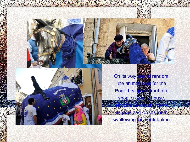 On its way and at random, the animal begs for the Poor. It stops