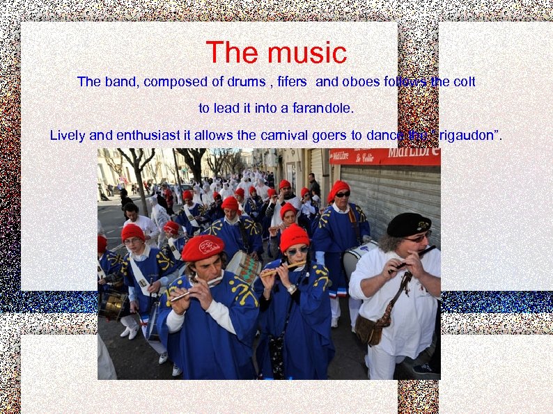 The music The band, composed of drums , fifers and oboes follows the colt