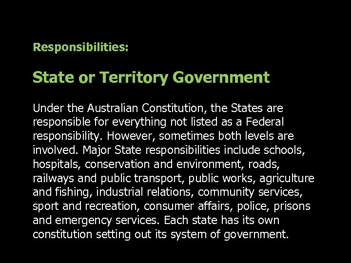 Responsibilities: State or Territory Government Under the Australian Constitution, the States are responsible for
