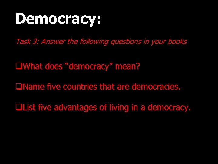Democracy: Task 3: Answer the following questions in your books q. What does “democracy”