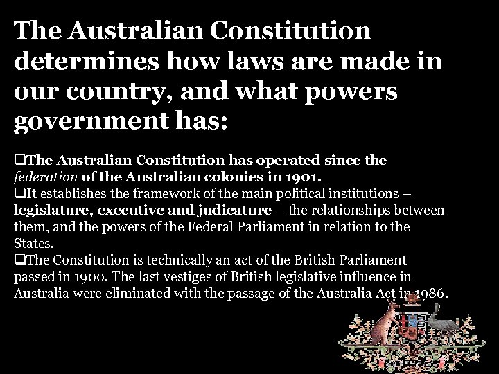 The Australian Constitution determines how laws are made in our country, and what powers