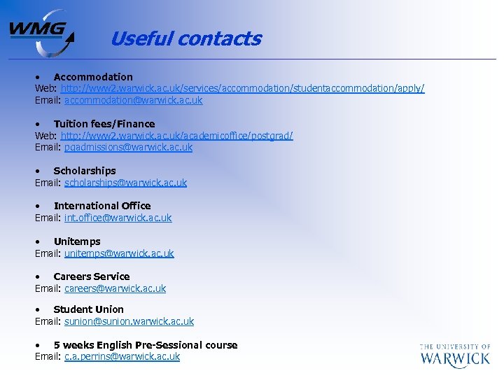 Useful contacts • Accommodation Web: http: //www 2. warwick. ac. uk/services/accommodation/studentaccommodation/apply/ Email: accommodation@warwick. ac.