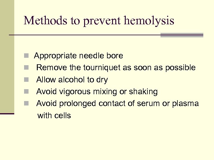 Methods to prevent hemolysis n Appropriate needle bore n Remove the tourniquet as soon