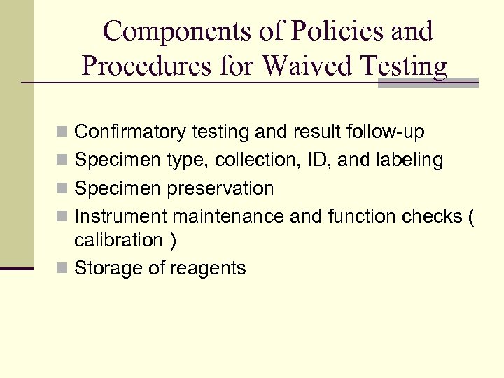 Components of Policies and Procedures for Waived Testing n Confirmatory testing and result follow-up